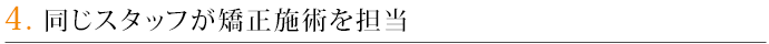 4．同じスタッフが矯正施術を担当