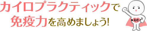 カイロプラクティックで 免疫力を高めましょう！